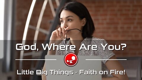 GOD, WHERE ARE YOU? - Daily Devotions - Little Big Things