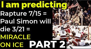 I am predicting: Rapture on 7/15 = Simon will die 3/21 = MIRACLE ON ICE PROPHECY