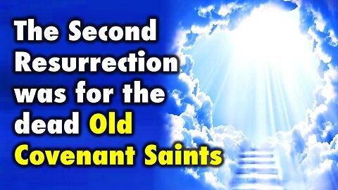 The Second Resurrection was for the dead Old Covenant Saints