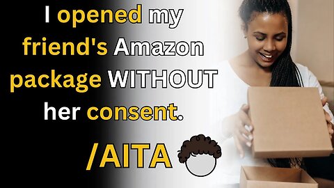 My friend has nothing to hide from me, so I opened her package without asking || AITA Reddit Stories