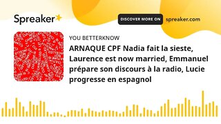 ARNAQUE CPF Nadia fait la sieste, Laurence est now married, Emmanuel prépare son discours à la radio
