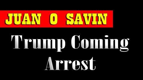 Juan O Savin 'Trump Coming Arrest'