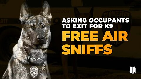 Ep #476 Asking occupants to exit for K9 free air sniffs