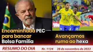 Encaminhada PEC para bancar Bolsa Família. Avançamos rumo ao hexa - Resumo do Dia Nº1124 -28/11/22