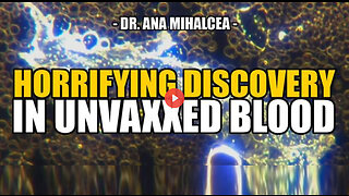SGT REPORT - HORRIFYING DISCOVERY IN UNVAXXED BLOOD -- Dr. Ana Mihalcea