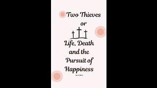 Two Thieves or Life, Death, and the pursuit of Happiness