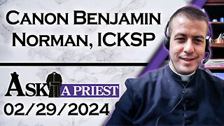 Ask A Priest Live with Canon Benjamin Norman, ICKSP - 2/29/24