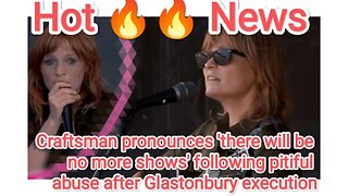 Craftsman pronounces 'here will be no more shows following pitiful abuse after Glastonbury execution