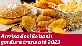 Anvisa decide banir gordura trans em alimentos industrializados até 2023