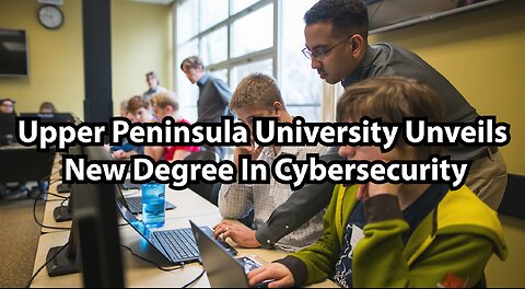 Upper Peninsula University Unveils New Degree In Cybersecurity