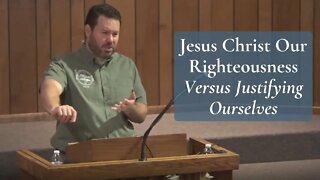 Jesus Christ Our Righteousness Versus Justifying Ourselves