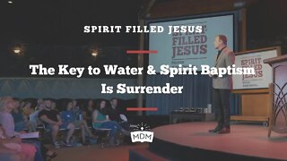 The Key to Water & Spirit Baptism Is Surrender - Spirit Filled Jesus