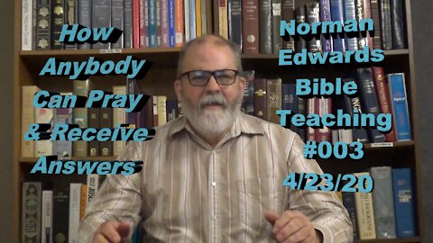 How Anybody Can Pray & Receive Answers -- Norman Edwards Bible Teaching #003