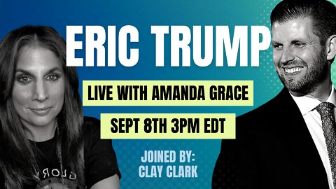 Amanda Grace Talks... LIVE WITH SPECIAL GUEST ERIC TRUMP & CLAY CLARK