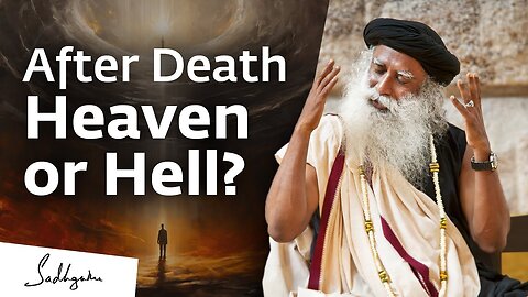 After Death: Do You Go To Heaven or Hell? | Sadhguru