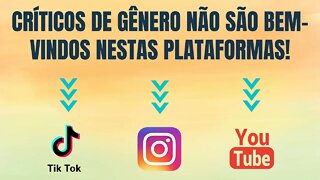 CRÍTICOS DE GÊNERO NÃO SÃO BEM-VINDOS NO YOUTUBE, TIKTOK E INSTAGRAM!