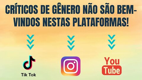 CRÍTICOS DE GÊNERO NÃO SÃO BEM-VINDOS NO YOUTUBE, TIKTOK E INSTAGRAM!