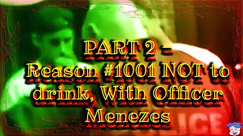 NEVER B4 RELEASED - PART 2 - Reason Number 1001 NOT to drink, With Officer Menezes - Jun 30, 2019