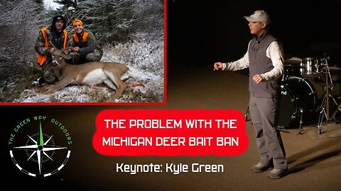 The Problem With The Michigan Deer Bait Ban - Keynote Speaker: Kyle Green of The Green Way Outdoors