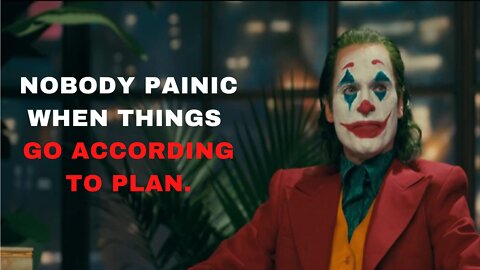 NOBODY PAINIC WHEN THINGS GO ACCORDING TO PLAN.