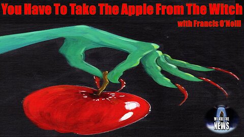 You Have To Take The Apple From The Witch - Poisoned Propaganda with Francis O'Neill