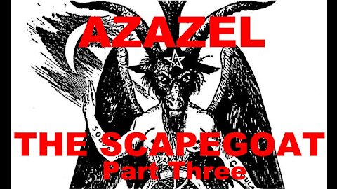 The Last Days Pt 250 - Azazel Pt 3 - Scapegoat Pt 3