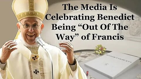 The Media Is Celebrating Benedict Being "Out Of The Way" Of Francis