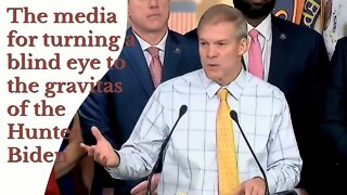 Jim Jordan, Slams The Media or Turning A Blind Eye To The Gravitas Of The Hunter Biden Laptop Story