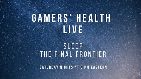 Gamers Health Live! - Sleep, The Final Frontier - Tonight @ 8 PM Eastern