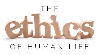 11.18.20 Wednesday Lesson - THE ETHICS OF HUMAN LIFE