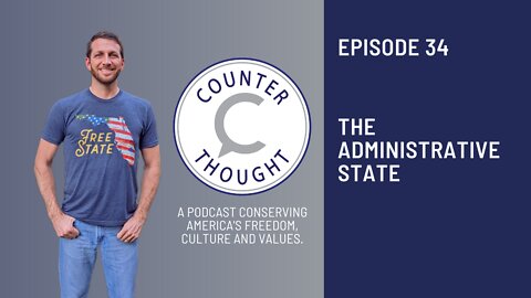 Episode 34: The Administrative State - What Is It? Why Should You Care?