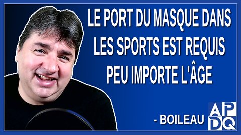 Le port du masque dans les sports est requis peu importe l'âge. Dit Boileau