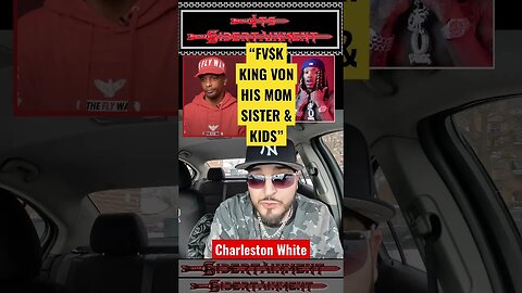 Charleston White Says “Fv$K King Von, His Mom, Sister & Kids”