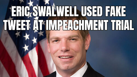 Eric Swalwell Used Fake Tweet At Impeachment Trial