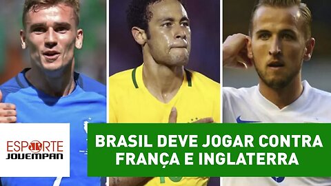 Aí sim! Brasil deve jogar contra França e Inglaterra em 2017