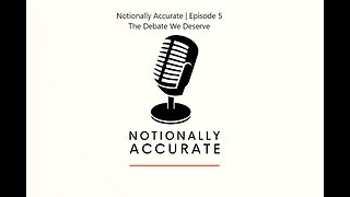 Notionally Accurate Podcast | Episode 5 | The Debate We Deserve