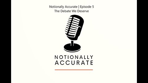 Notionally Accurate Podcast | Episode 5 | The Debate We Deserve