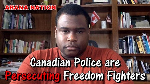 Canadian Police are Persecuting Freedom Fighters, But Defend Real Criminals! | ARANA NATION