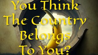 You think this country belongs to you?