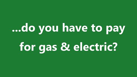 ...do you have to pay for gas & electric?