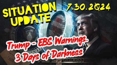 Situation Update 7.30.2Q24 ~ Trump - EBS Warnings. 3 Days of Darkness