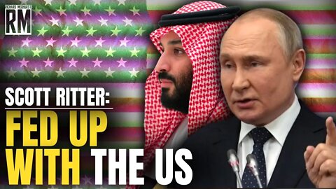 Scott Ritter: Russia and Saudi Arabia Are Fed up With the US