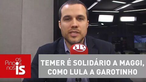 Felipe Moura Brasil: Temer é solidário a Maggi, como Lula a Garotinho