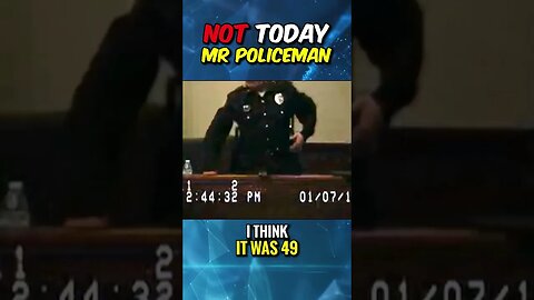 "NOT TODAY Mr.Policeman"