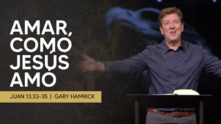Amar, Como Jesús Amó | Juan 13:33-35 | Gary Hamrick