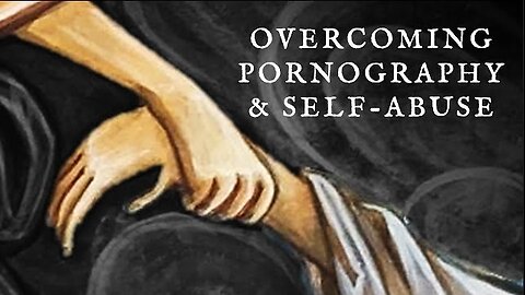 Advice To Overcome Pornography & Self-Abuse