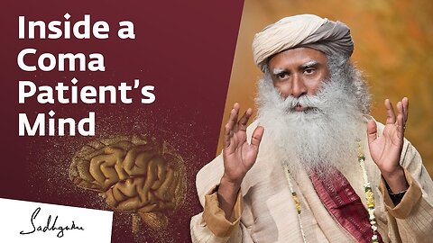 What Happens In a Coma Patient’s Mind? | Sadhguru