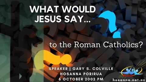 What Would Jesus Say To The Roman Catholics? (Gary Colville) | Hosanna Porirua