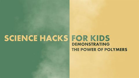 Science Hacks for Kids: The power of polymers