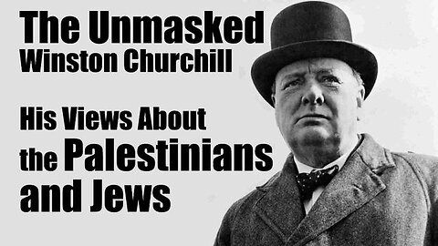 HIS VIEWS ABOUT THE PALESTINIANS AND JEWS--THE UNMASKED WINSTON CHURCHILL ...